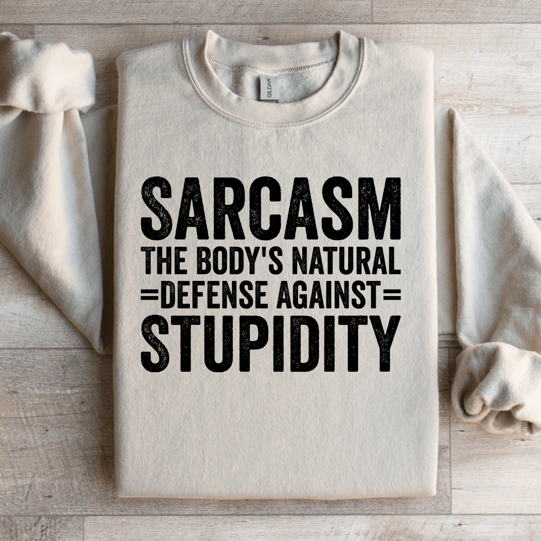 Sarcasm The Body's Natural Defense Against Stupidity Sweatshirt