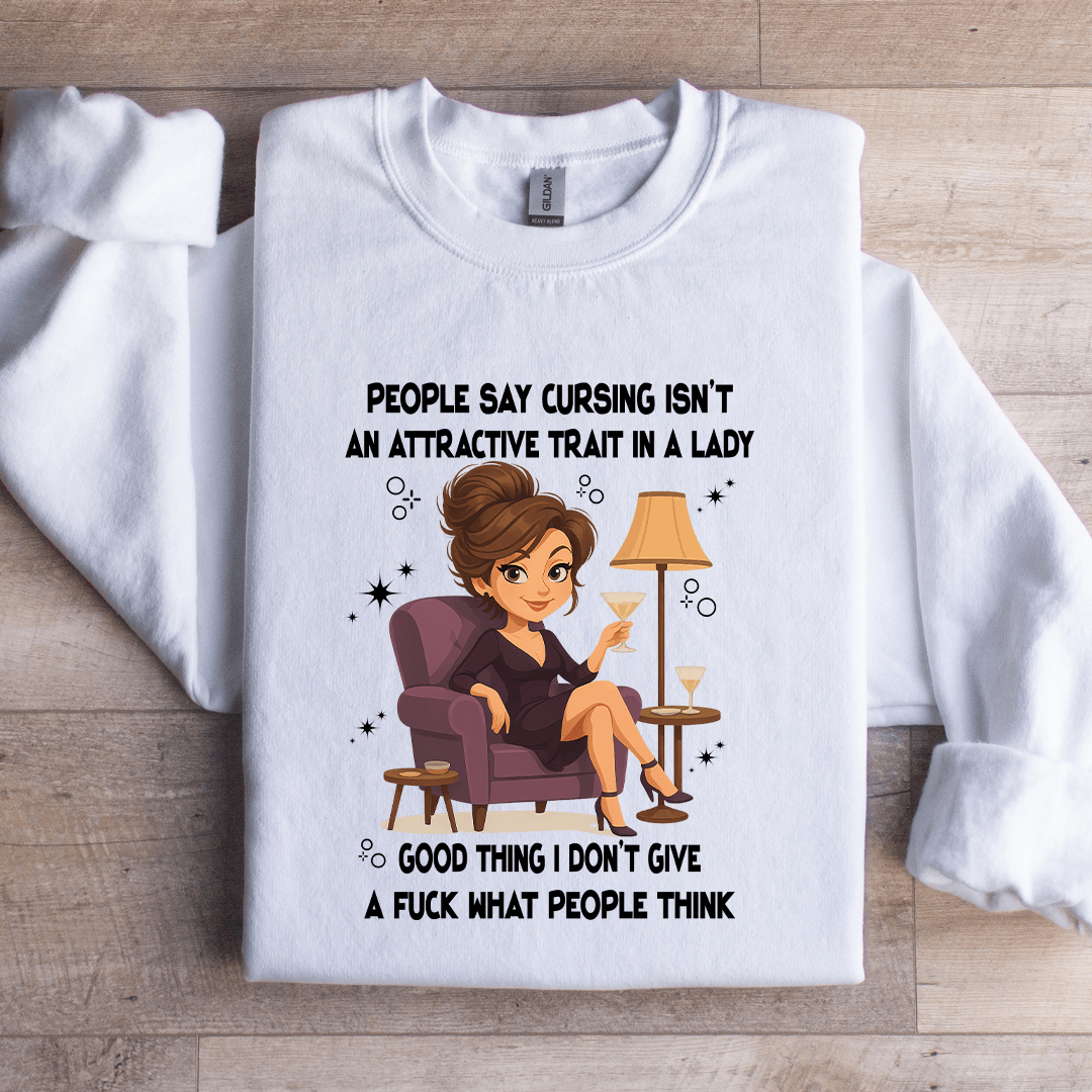 People Say Cursing Isn't An Attractive Trait In A Lady Sweatshirt