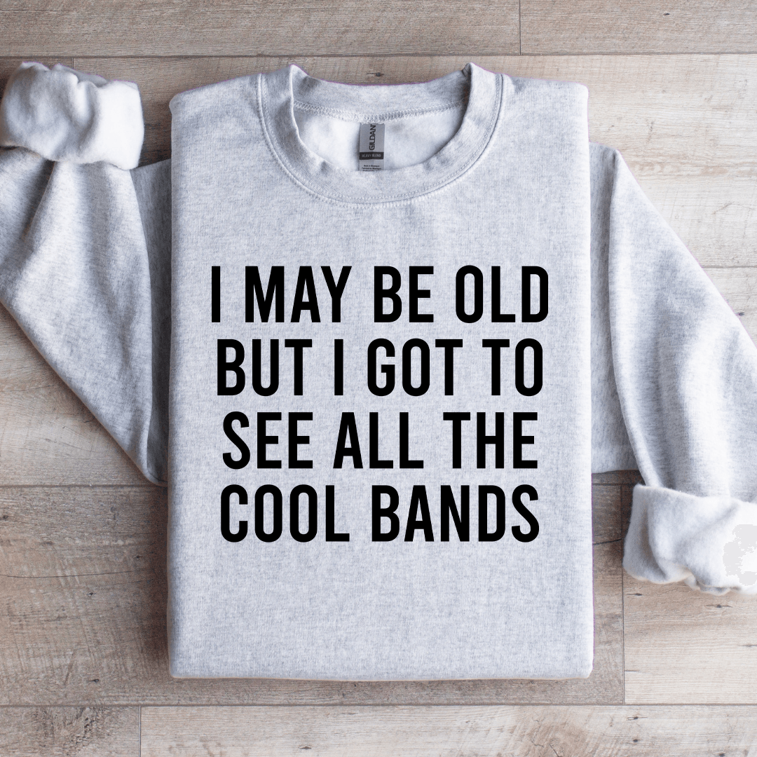 I May Be Old But I Got To See Sweatshirt