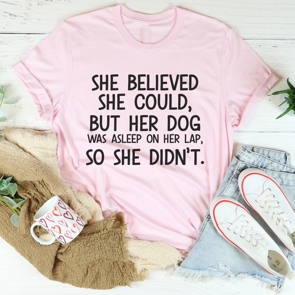 She Believed She Could But Her Dog Was Asleep On Her Lap Tee