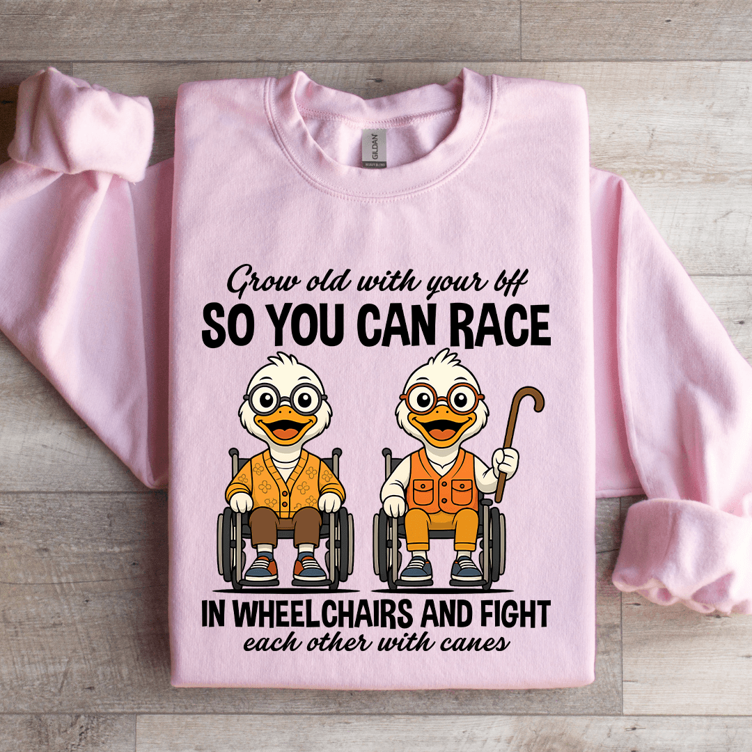 Grow Old With Your Bff So You Can Race In Wheel Chairs Sweatshirt