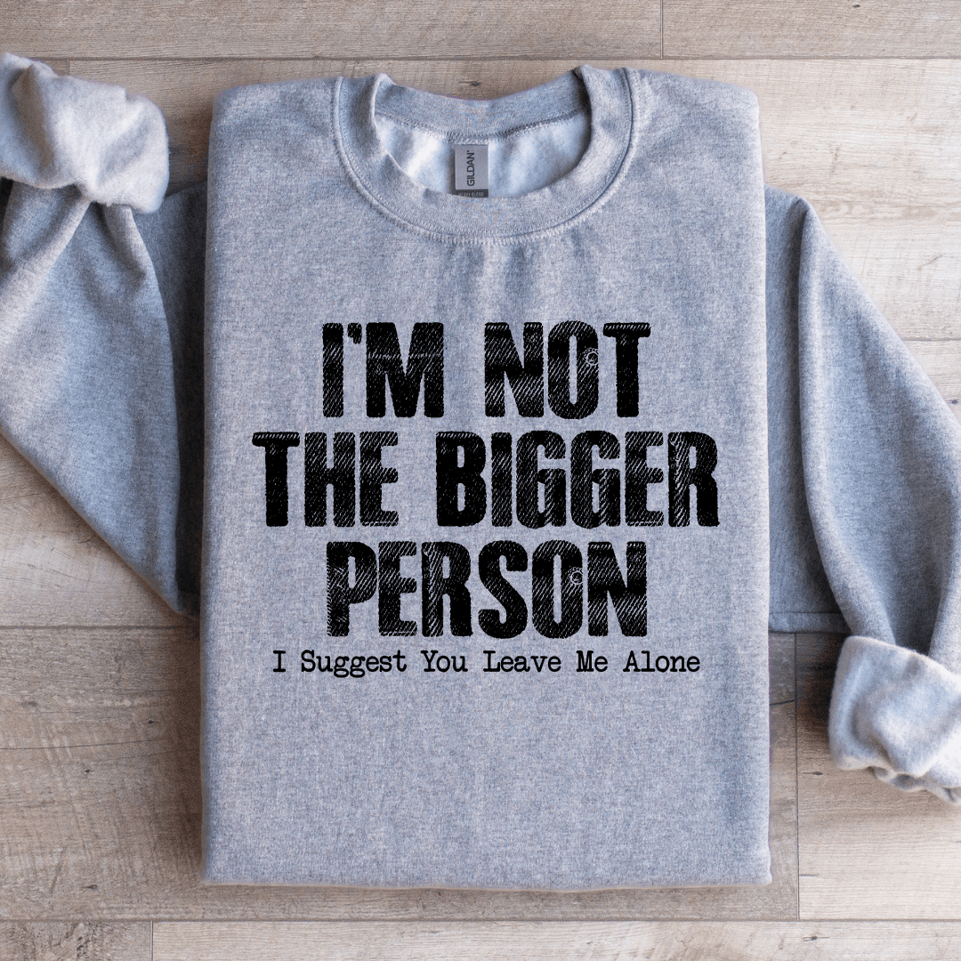 I'm Not The Bigger Person Sweatshirt
