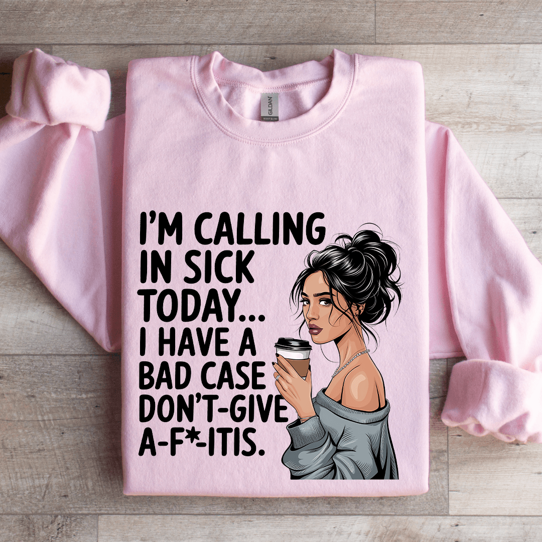 I'm Calling In Sick Today Sweatshirt