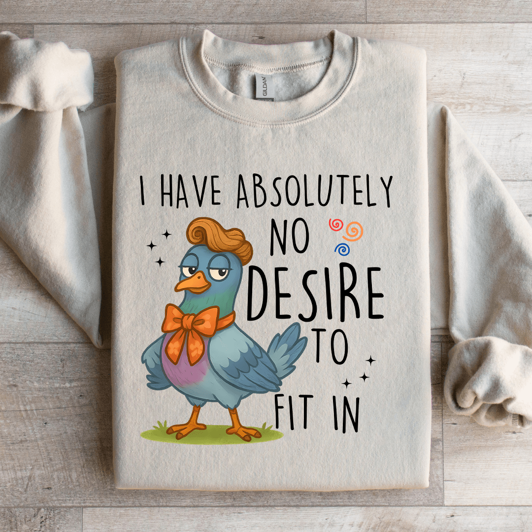 I Have Absolutely No Desire To Fit In Sweatshirt