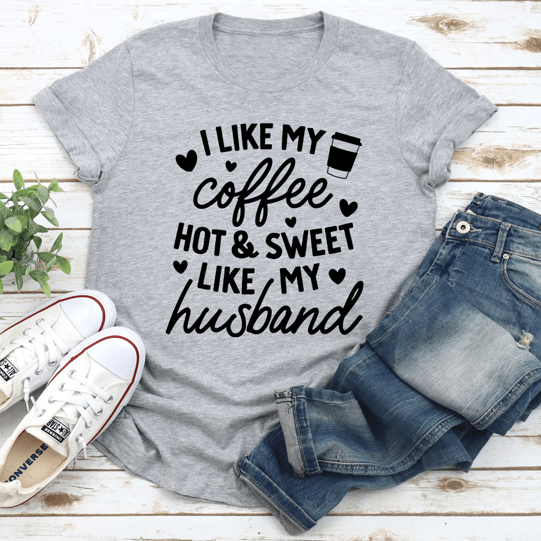 I Like My Coffee Hot & Sweet Like My Husband Tee