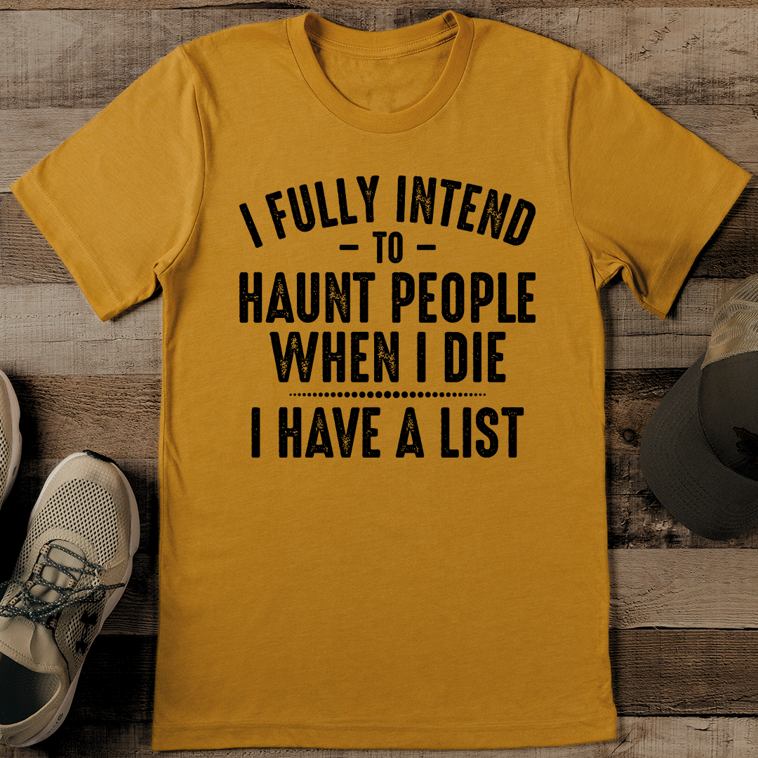 I Fully Intend To Haunt People When I Die I Have A List Tee