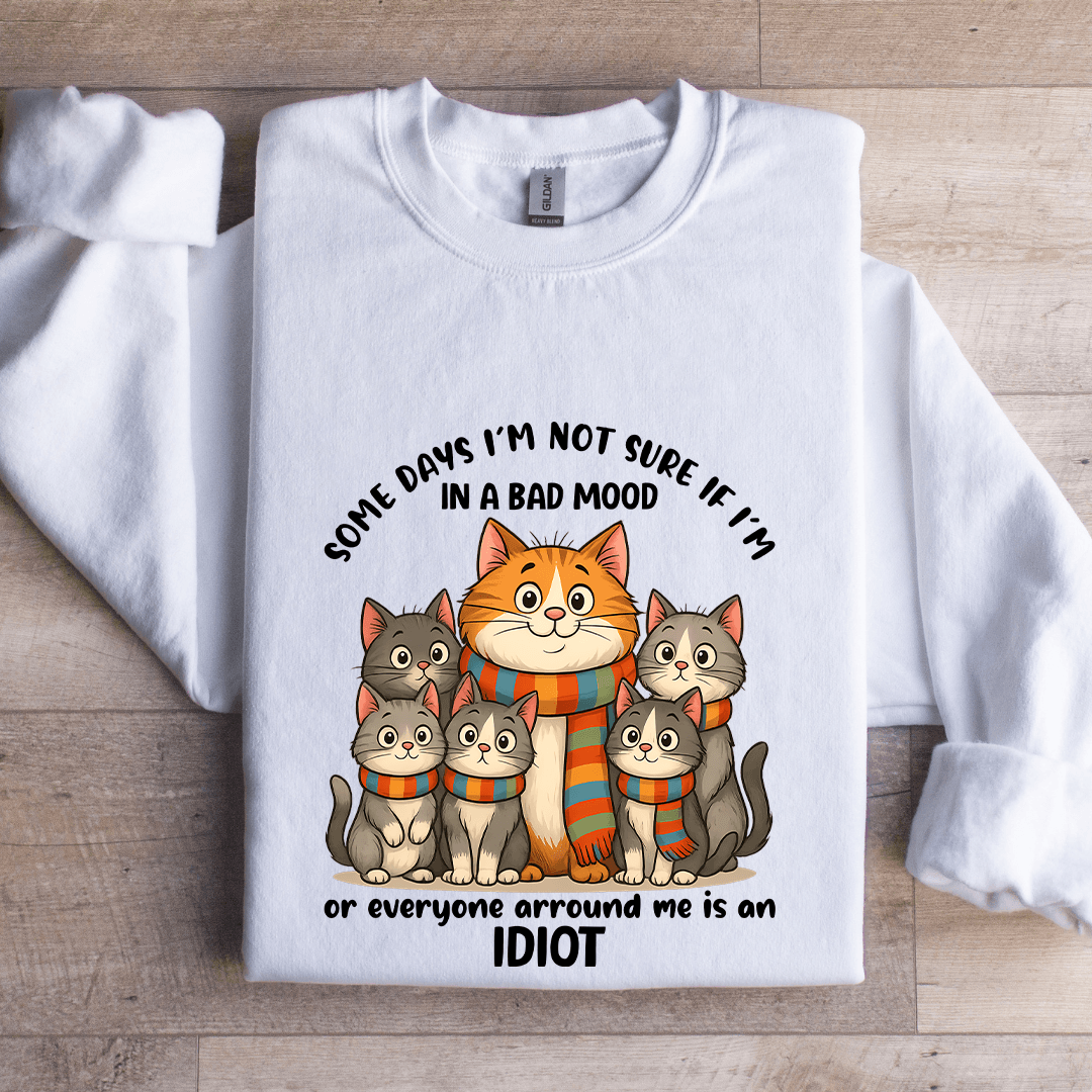 Some Days I'm Not Sure If I'm In A Bad Mood Sweatshirt