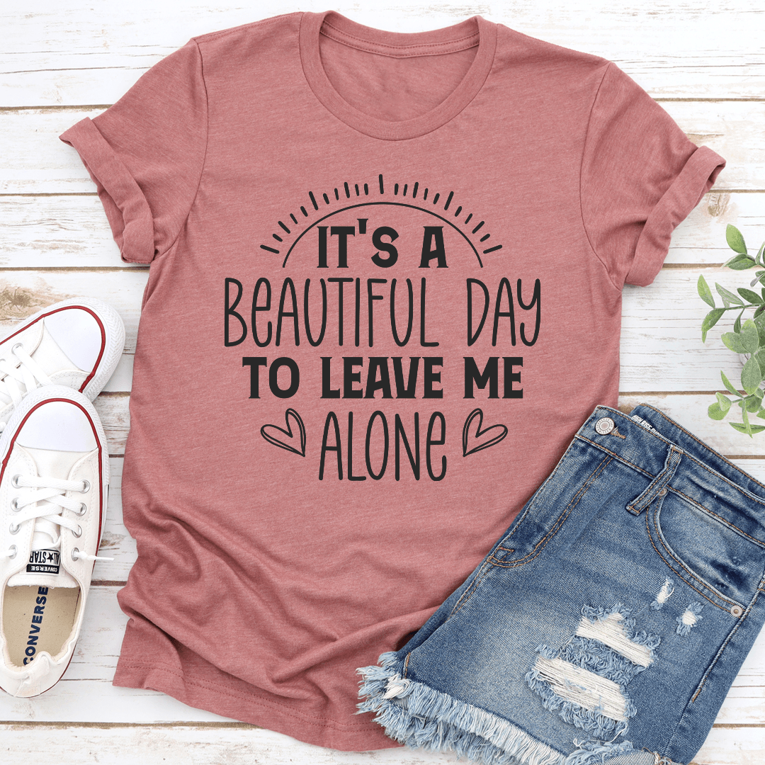 It's A Beautiful Day To Leave Me Alone Tee