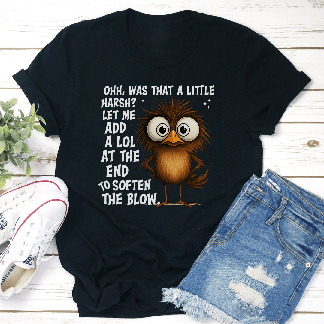Ohh Was That A Little Harsh Let Me Add A Lol At The End To Soften The Blow Tee
