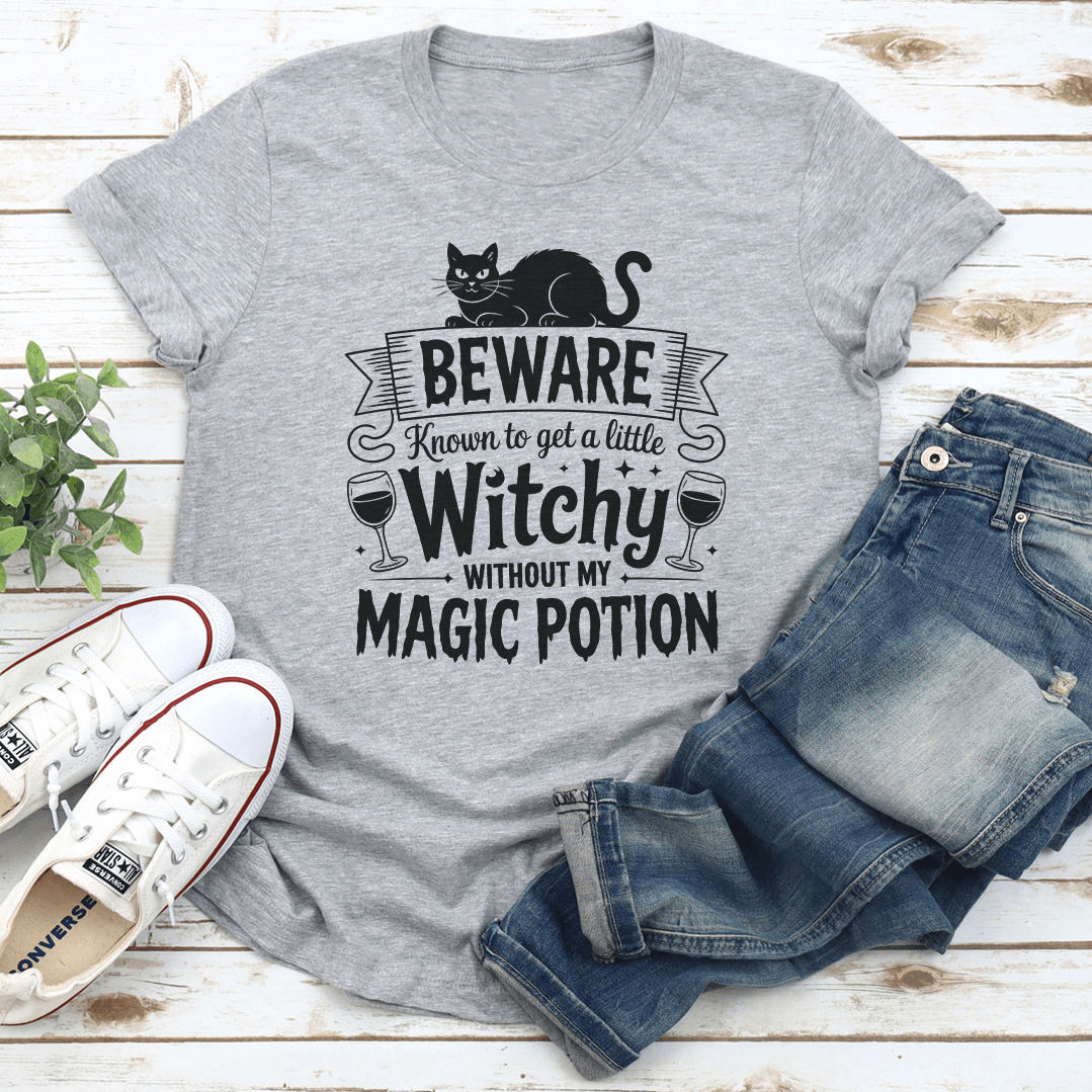 Beware Know To Get A Little Witchy Without My Magic Potion Tee