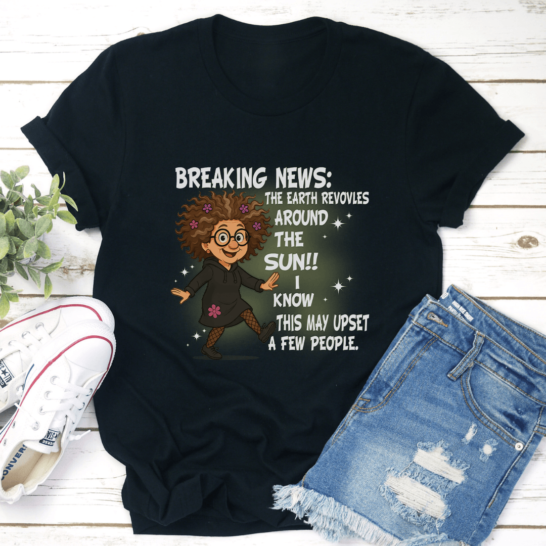Breaking News The Earth Revovles Around The Sun Tee