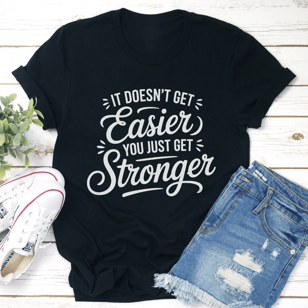 It Doesn't Get Easier You Just Get Stronger Tee