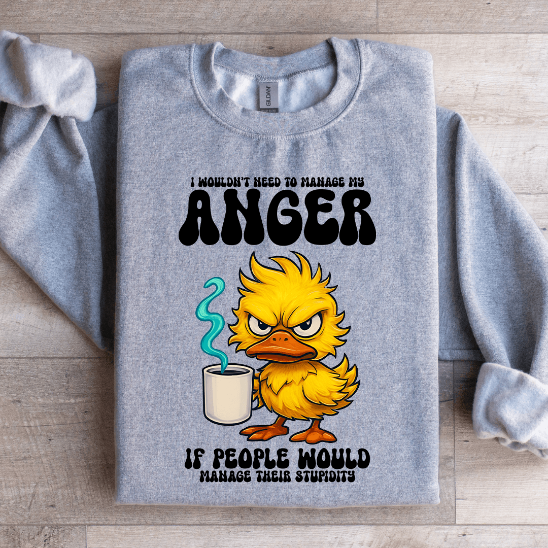 I Wouldn't Need To Manage My Anger Sweatshirt