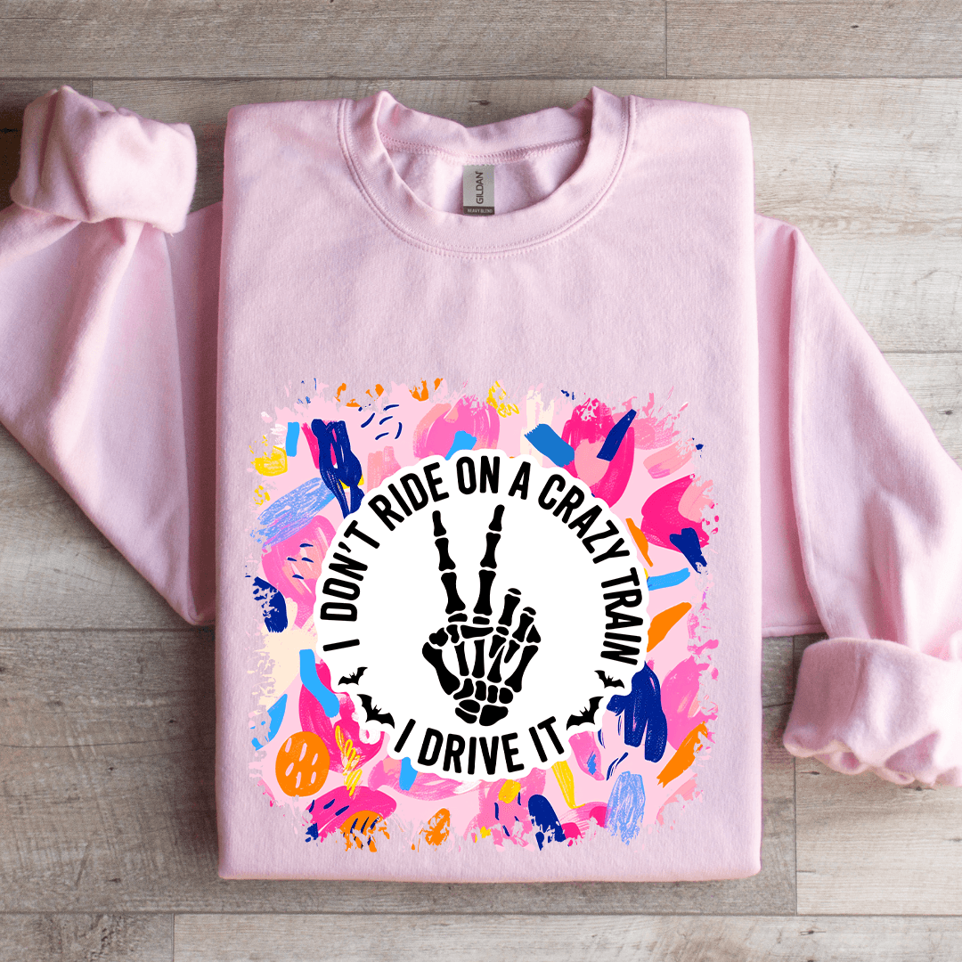 I Don't Ride On A Crazy Train I Drive It Sweatshirt
