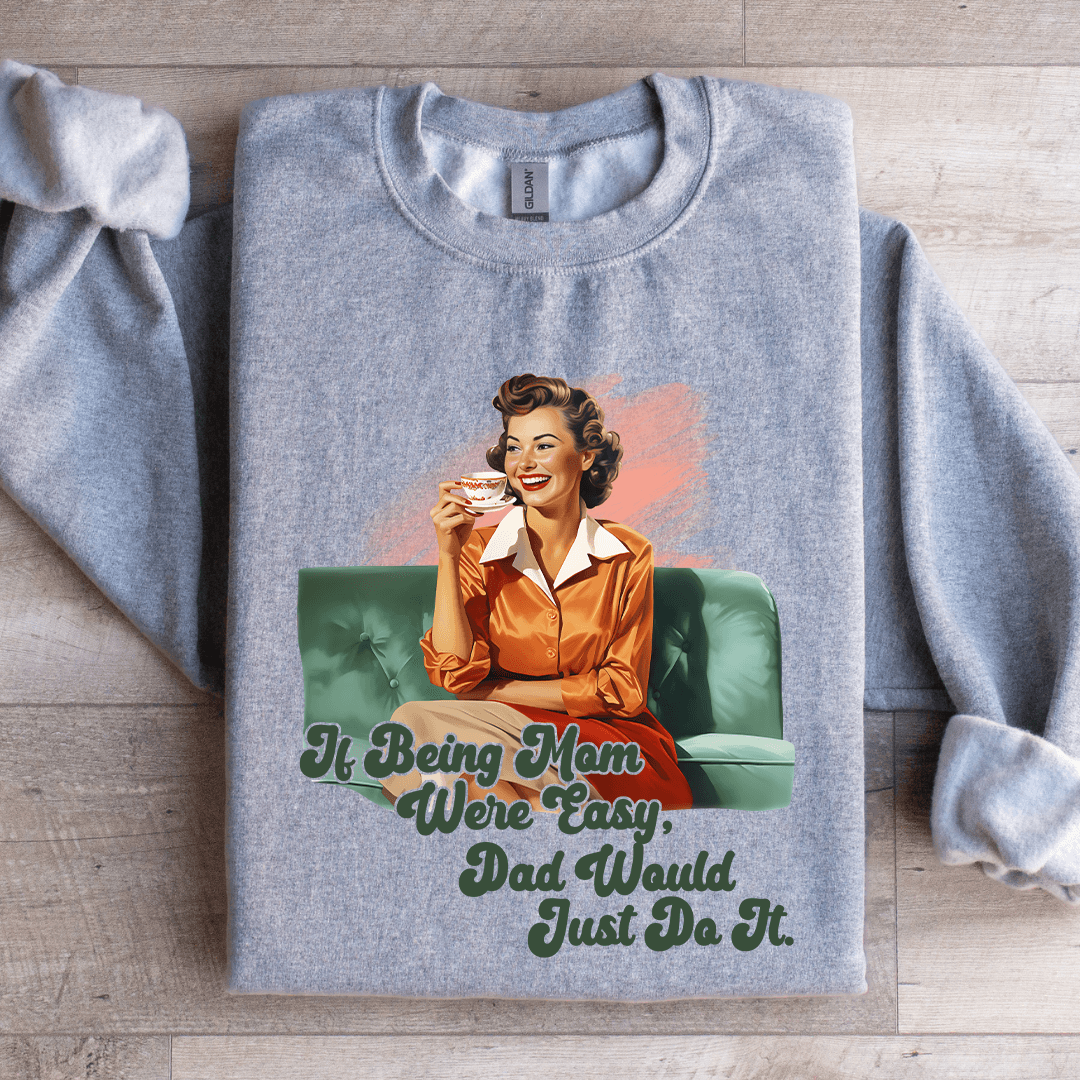 If Being Mom Were Easy Sweatshirt