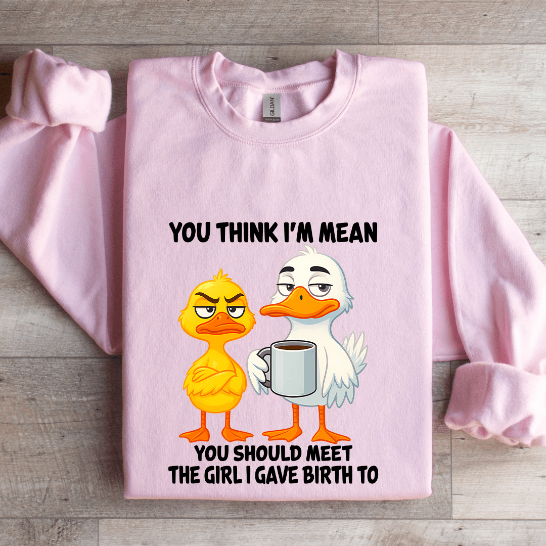 You Think I'm Mean You Should Meet The Girl Sweatshirt
