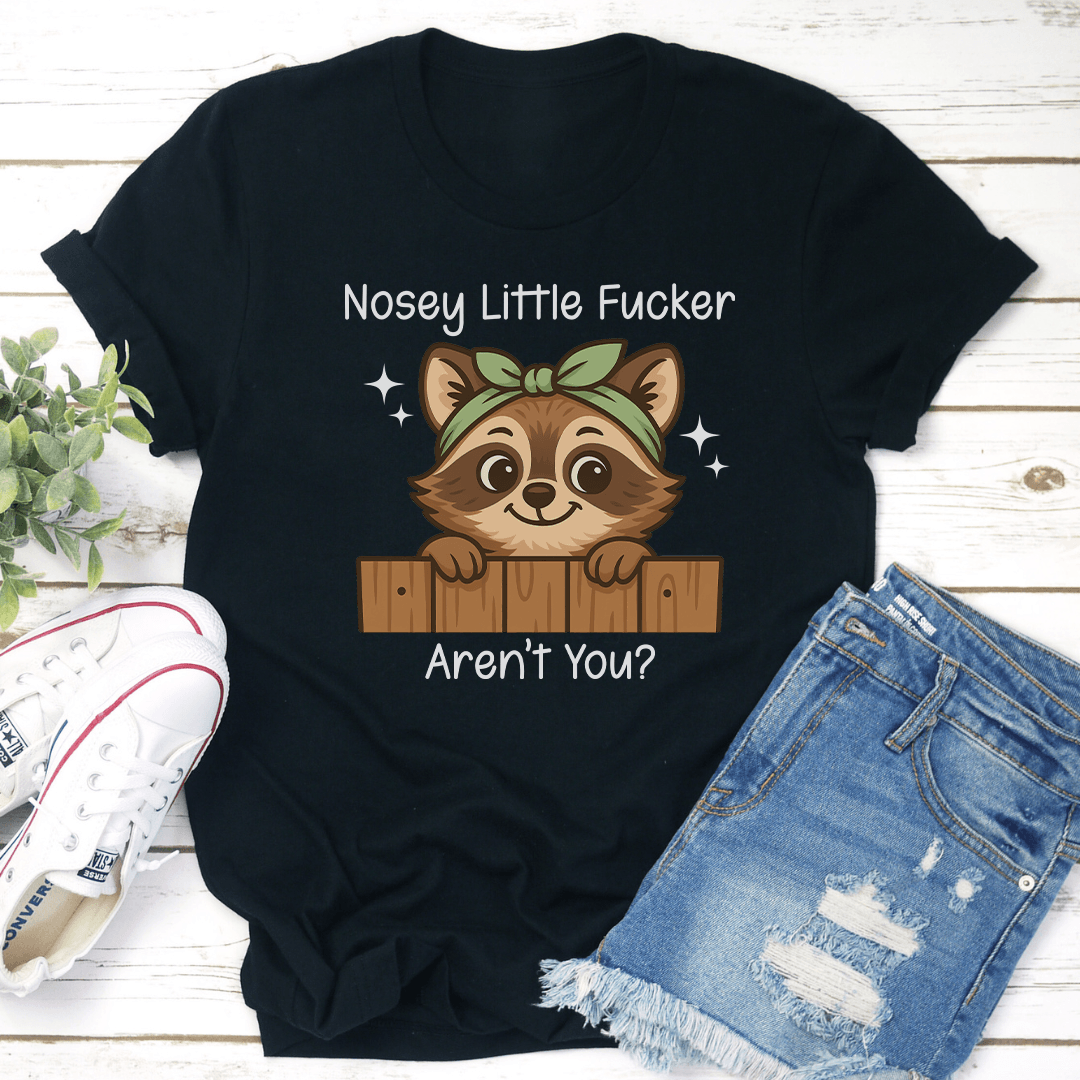 Nosey Little F-cker Aren't You Tee