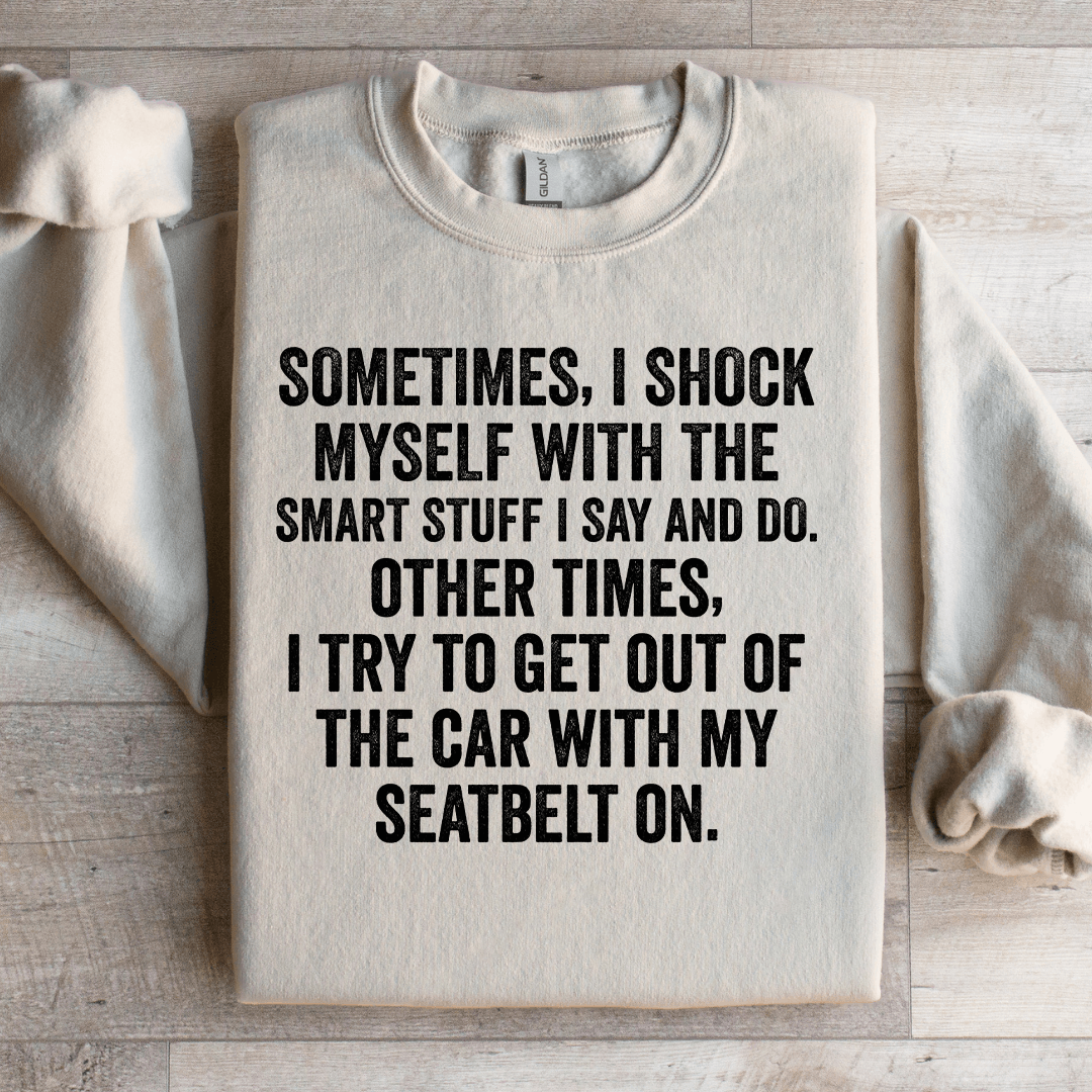 Sometime I Shock Myself With The Smart Stuff Sweatshirt