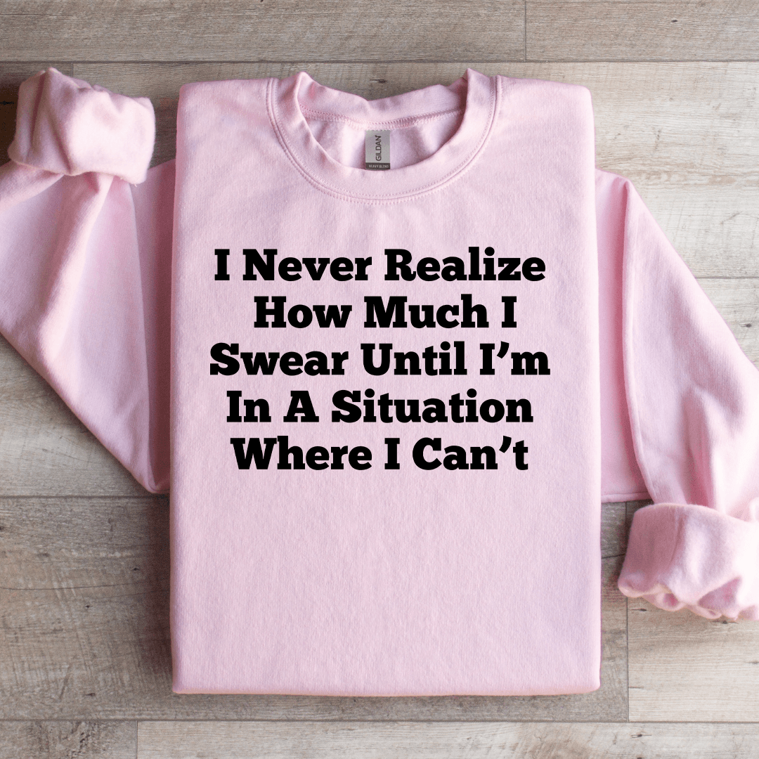 I Never Realize How Much Sweatshirt