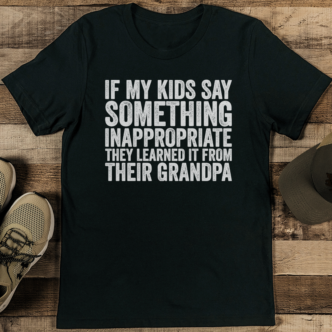 If My Kids Say Something Inappropriate They Learned It Tee