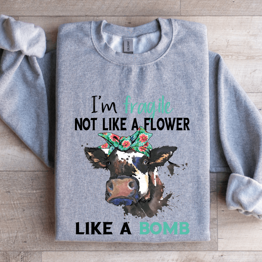 I'm Fragile Not Like A Flower Like A Bomb Sweatshirt
