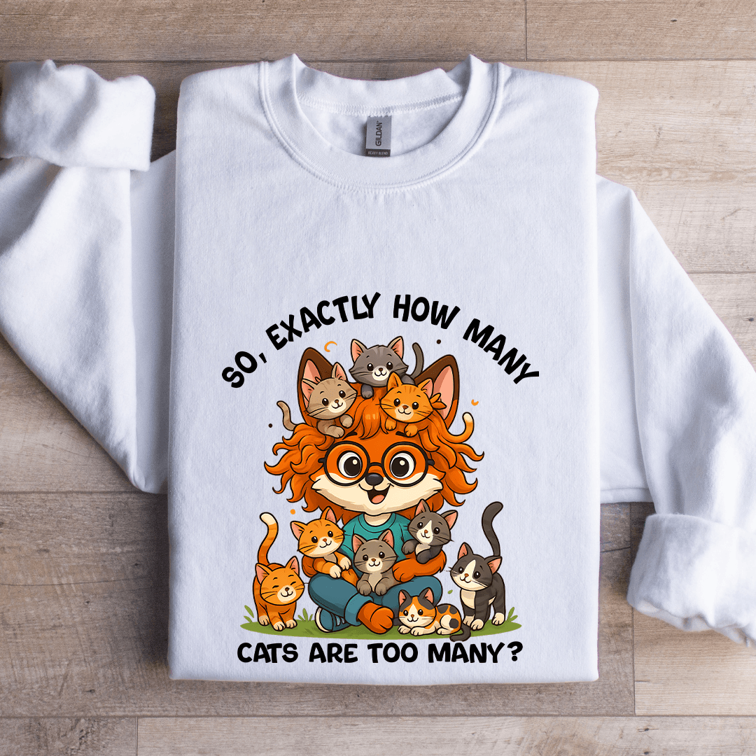 So Axactly How Many Cats Are Too Many Sweatshirt