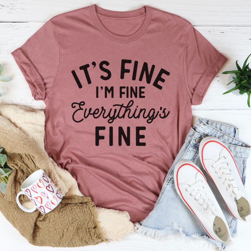 It's Fine I'm Fine Everything's Fine Tee