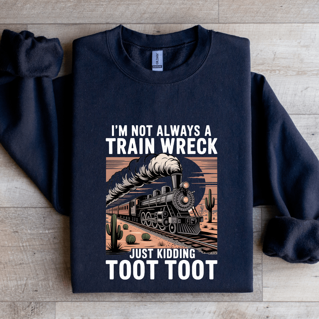 I'm Not Always A Train Wreck Just Kidding Sweatshirt