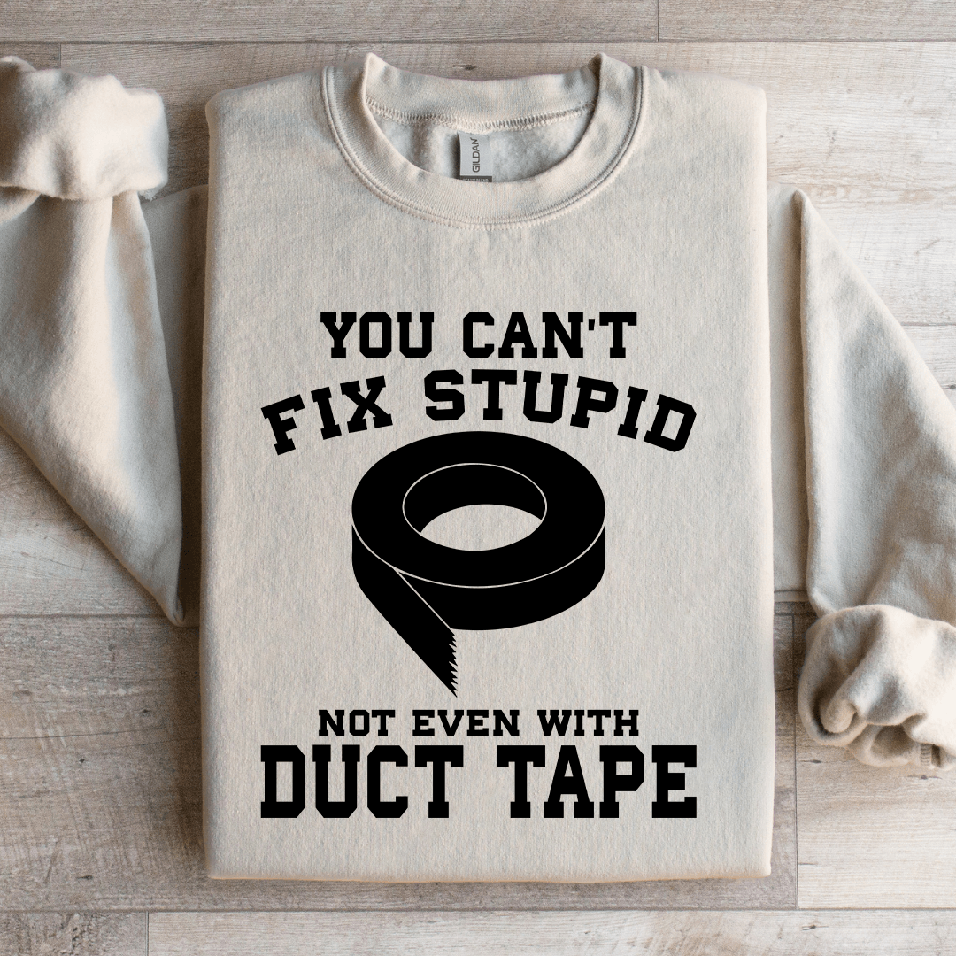 You Can't Fix Stupid Not Even With Duct Tape Sweatshirt