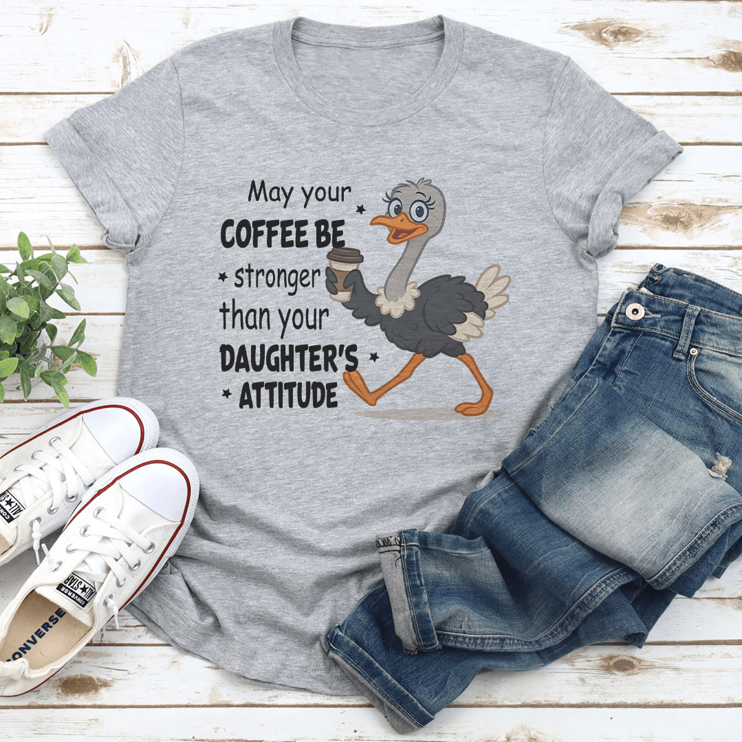 May Your Coffee Be Stronger Than Your Daughter's Attitude Tee