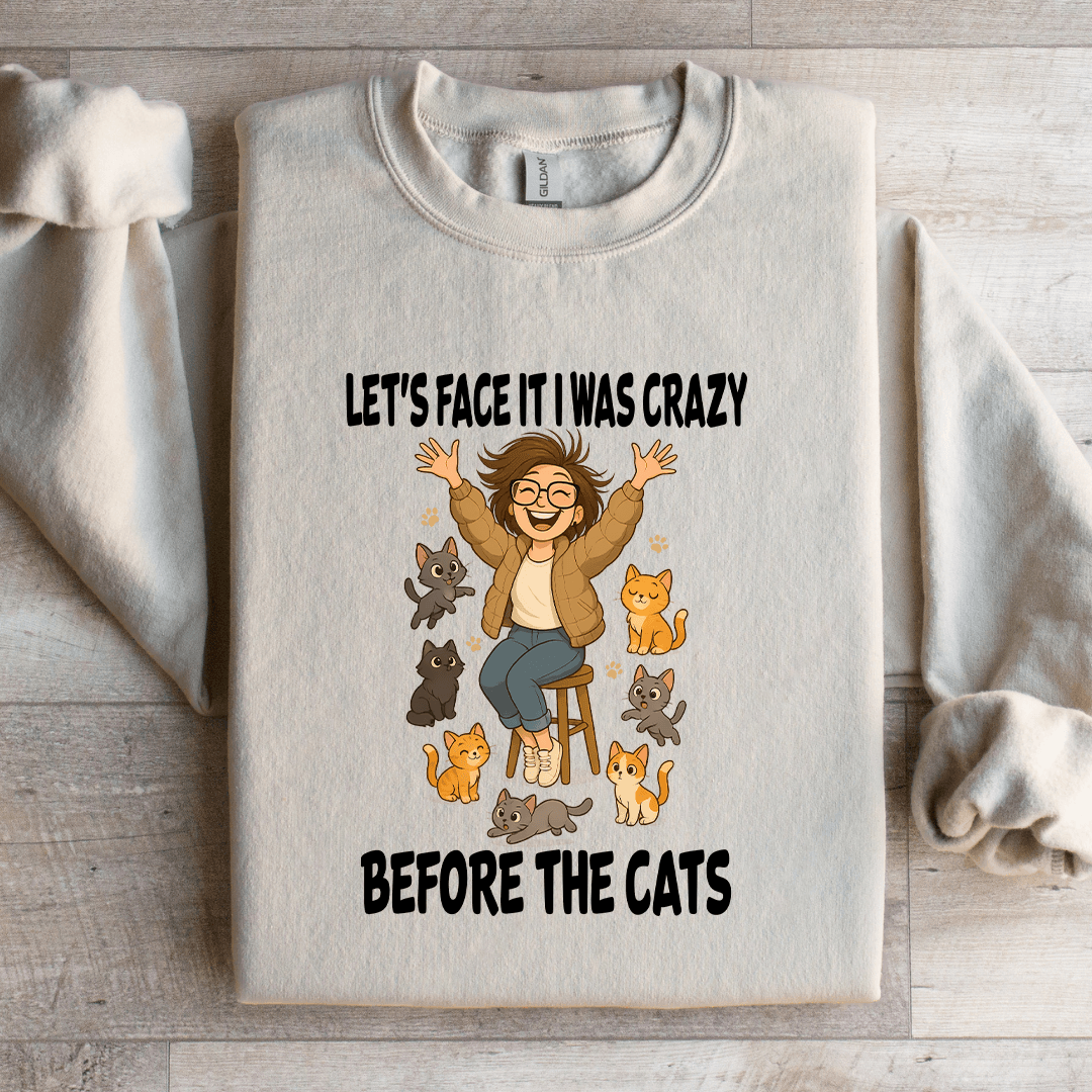 Let's Face It I Was Crazy Before The Cats Sweatshirt