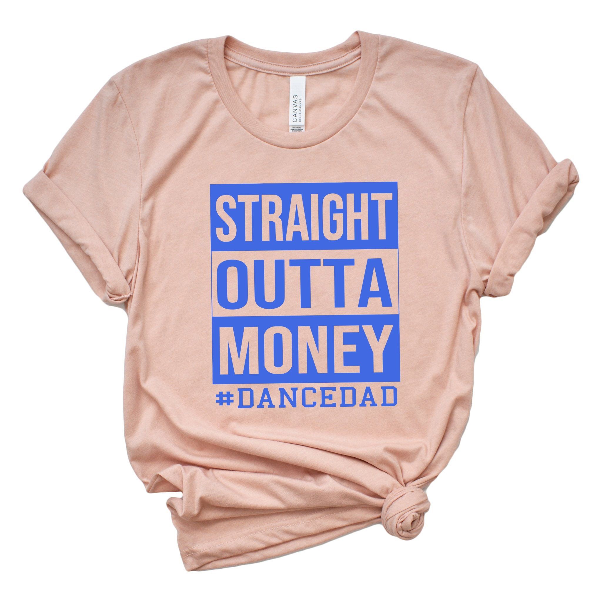 Straight Outta Money Dance Dad Shirt,Gift for Grandpa Tee,New Dad Shirt,Dad Shirt,Daddy Shirt,Father's Day Shirt,Best Da
