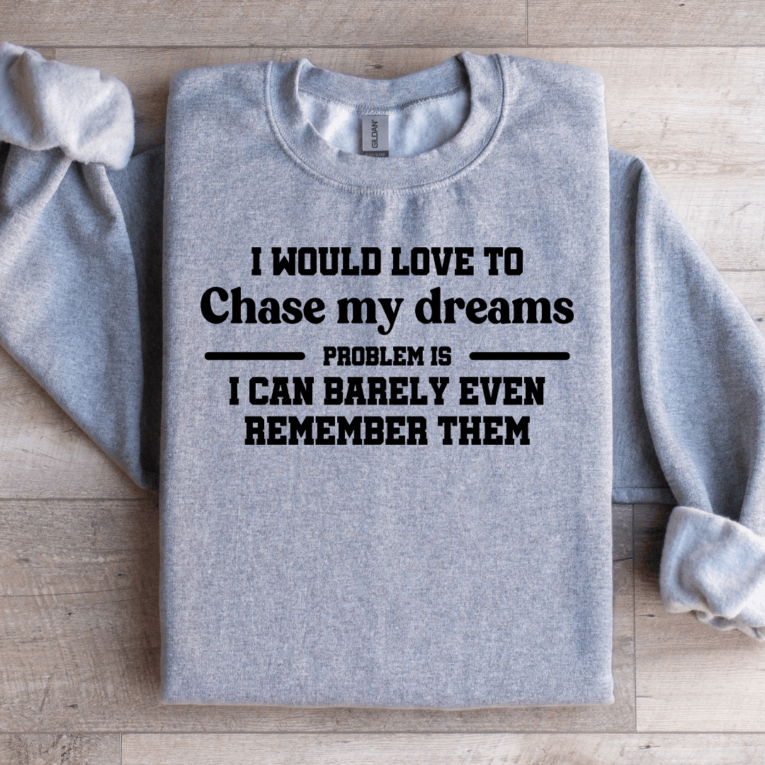 I Would Love To Chase My Dreams Problem Sweatshirt