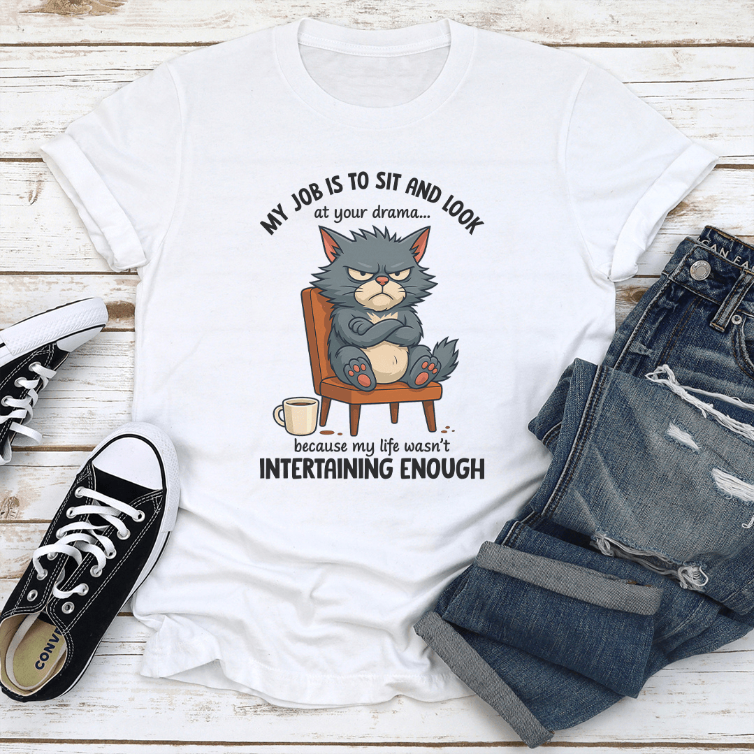 My Job Is To Sit And Look At Your Drama Tee