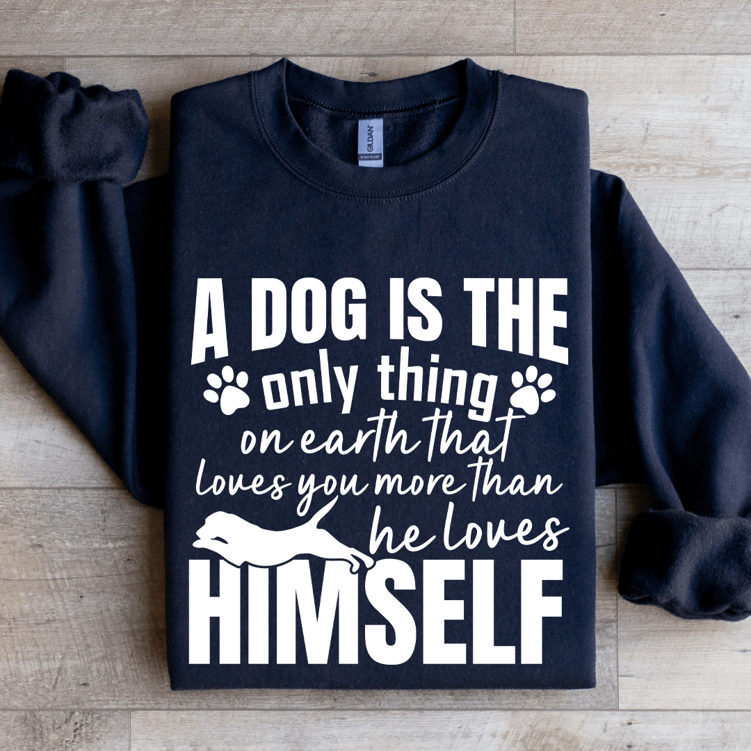 A Dog Is The Only Thing On Earth Sweatshirt