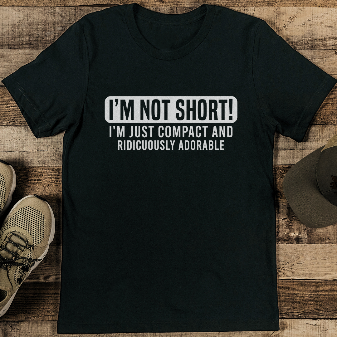 I'm Not Short I'm Just Compact And Ridiculously Adorable Tee