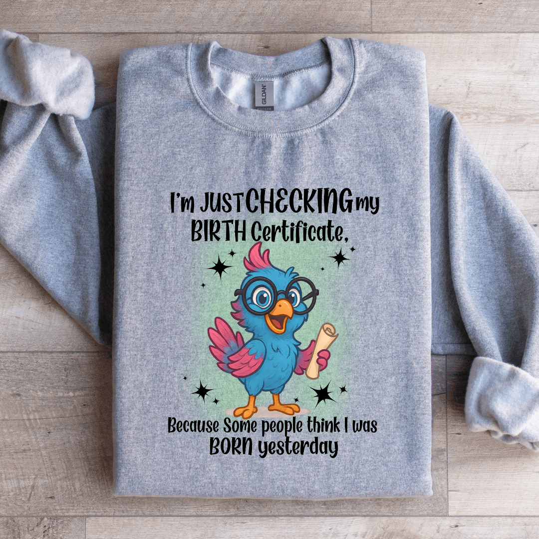 I'm Just Checking My Birth Certificate Sweatshirt