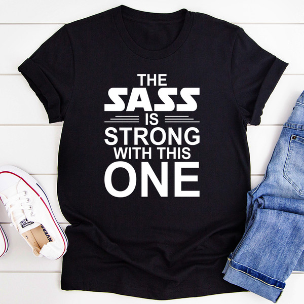 The Sass Is Strong With This One Tee