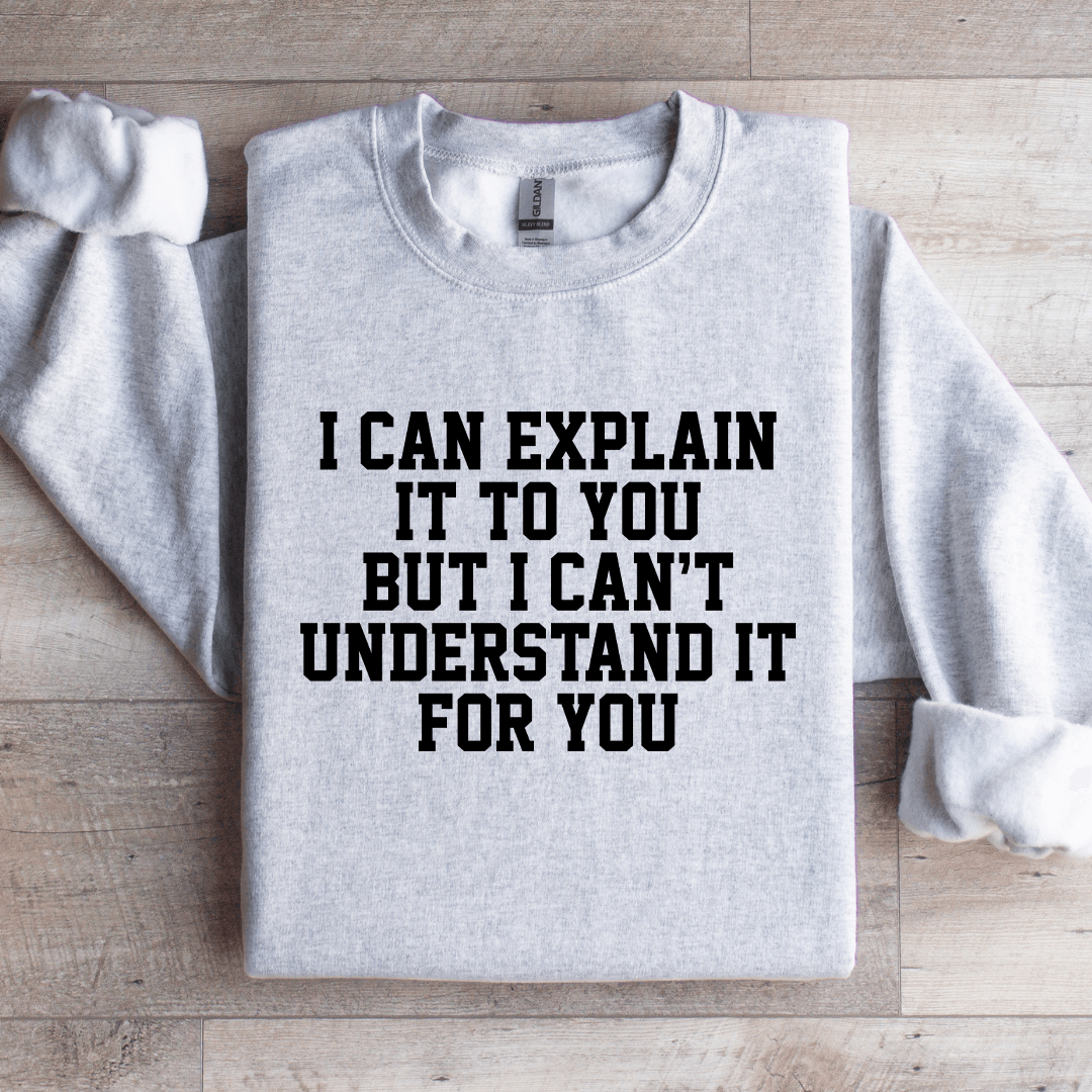 I Can Explain It To You Sweatshirt
