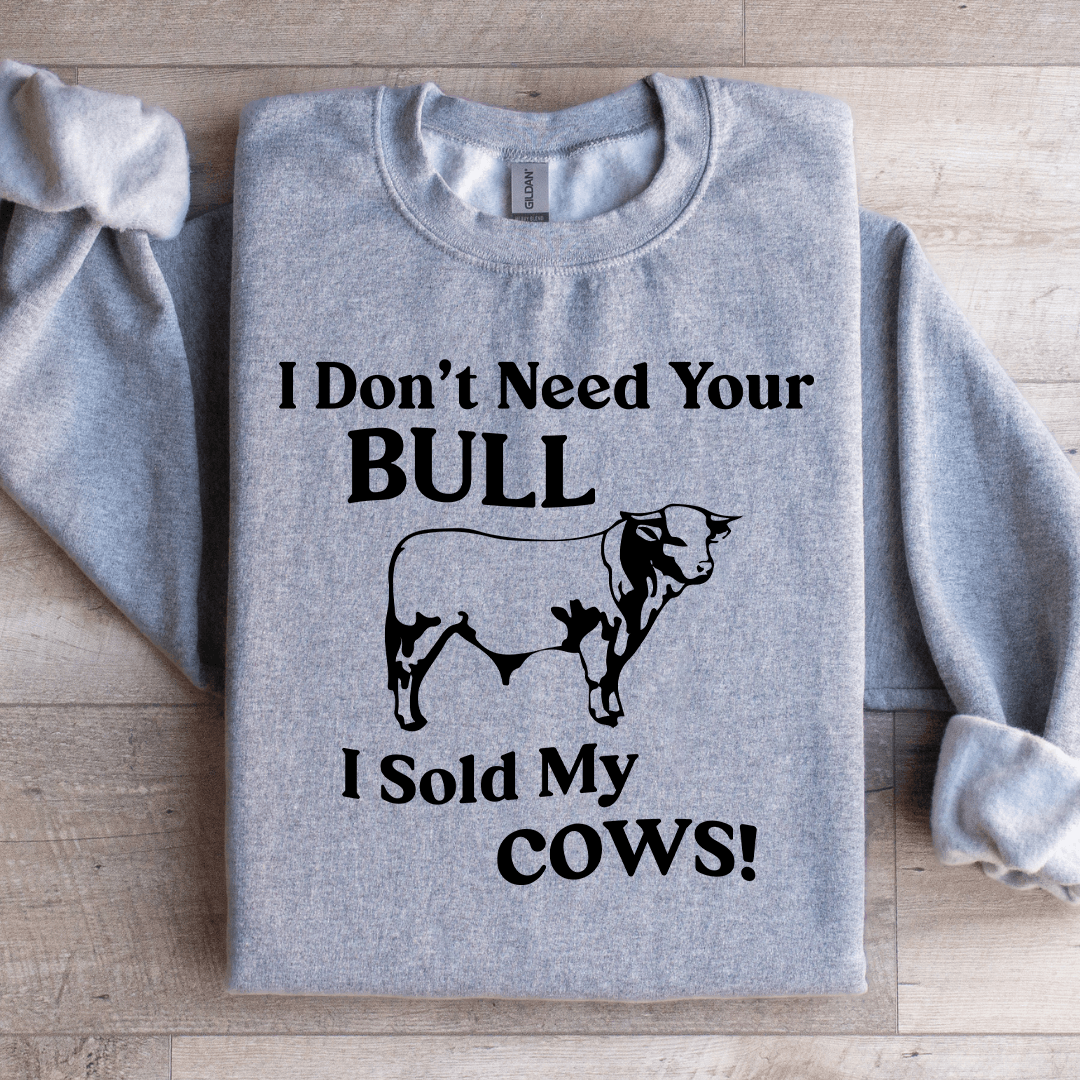 I Don't Need Your Bull Sweatshirt