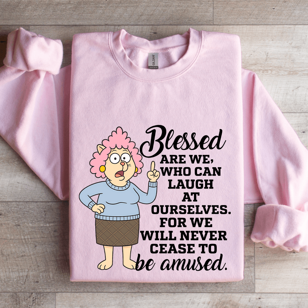 Blessed Are We Who Can Laugh At Ourselves Sweatshirt