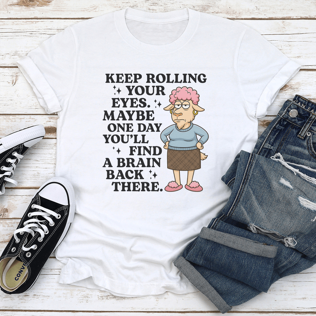 Keep Rolling Your Eyes Your Eyes Maybe One Day You'll Find Tee