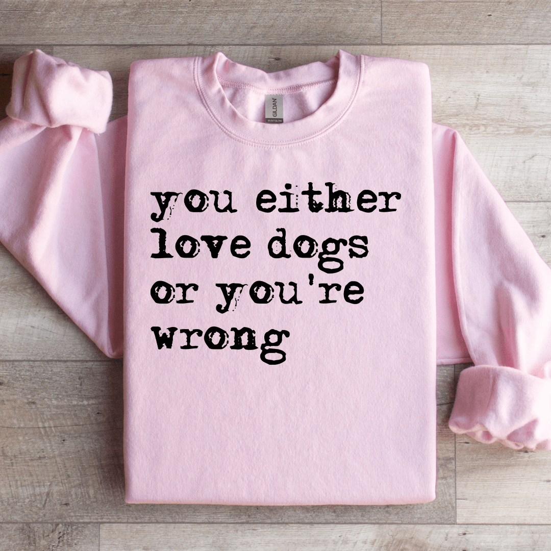 You Either Love Dogs Or You're Wrong Sweatshirt