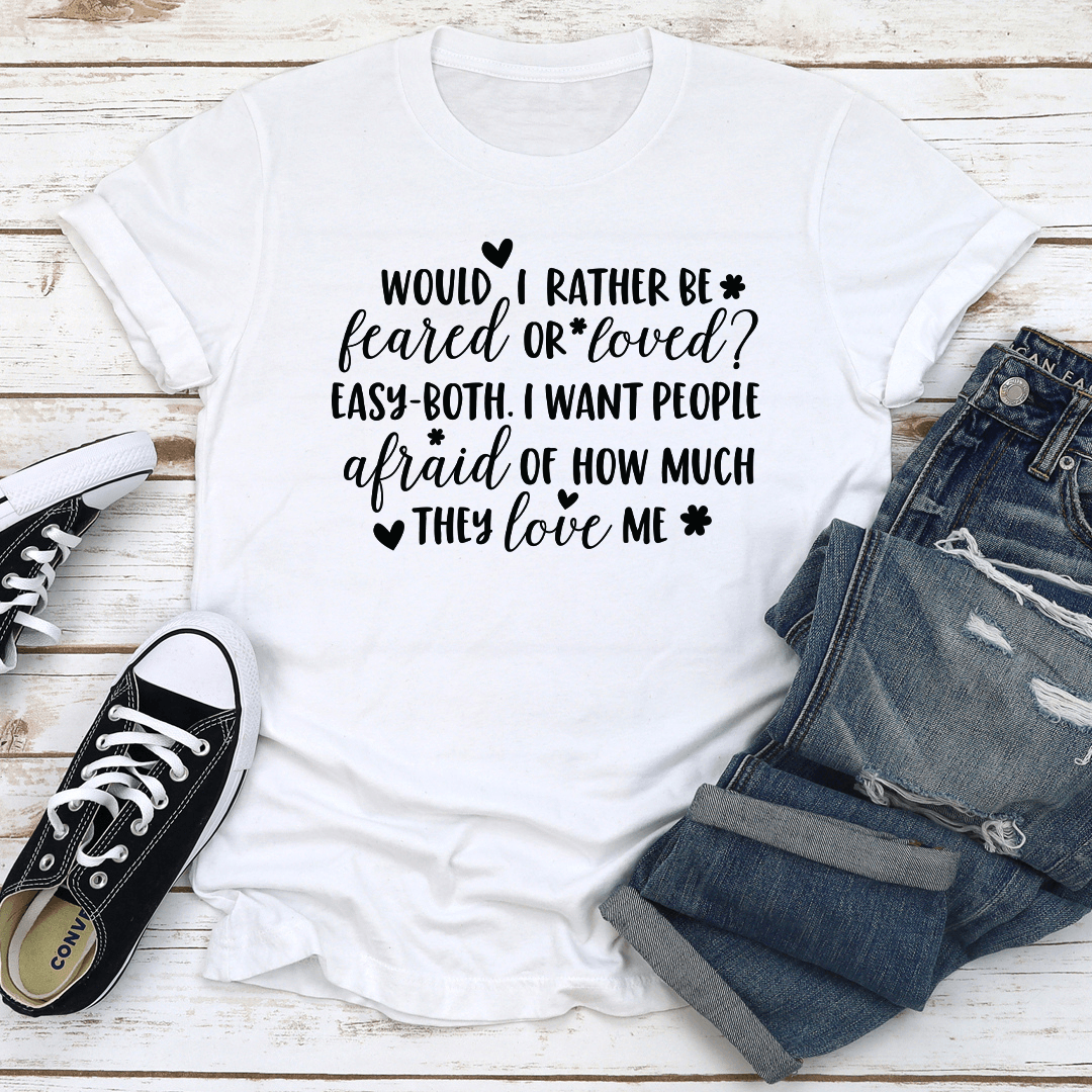 Would I Rather Be Feared Or Loved Tee