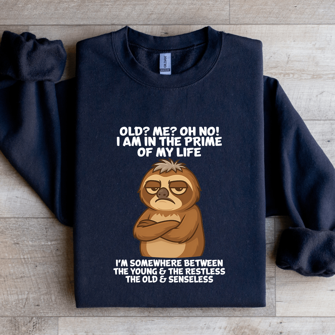 Old Me Oh No I Am In The Prime Of My Life Sweatshirt