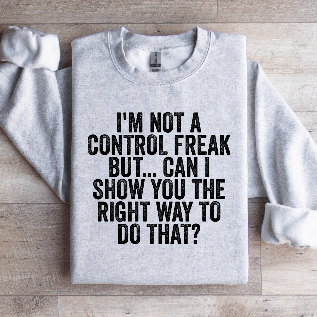 I'm Not A Control Freak Sweatshirt