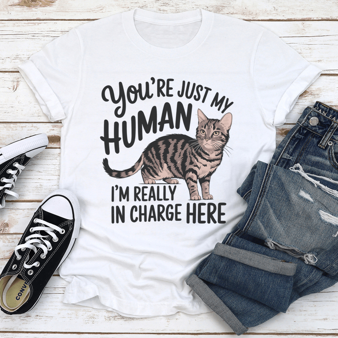 You're Just My Human I'm Really In Charge Here Tee