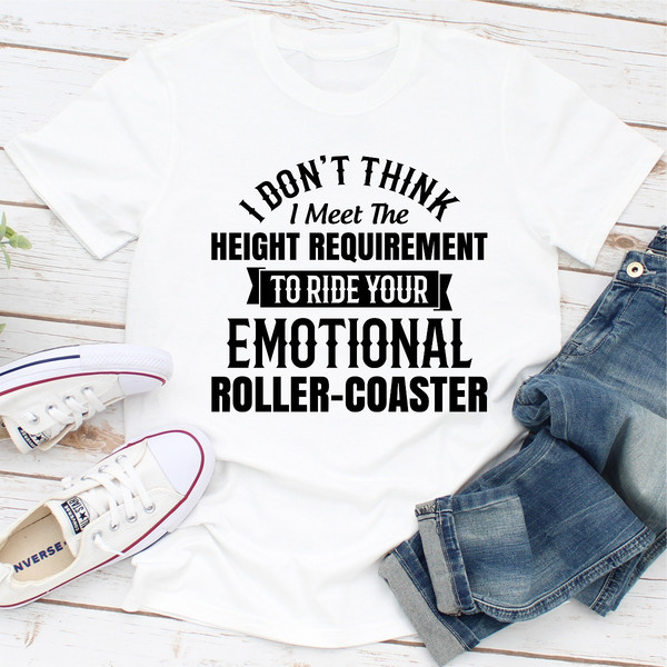I Don't Think I Meet The Height Requirement to Ride Your Emotional Roller-Coaster