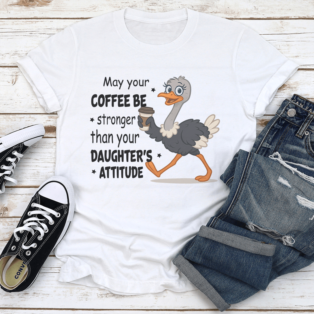 May Your Coffee Be Stronger Than Your Daughter's Attitude Tee