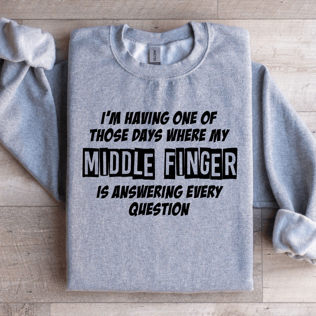 I'm Having One Of Those Days Where My Middle Finger Sweatshirt
